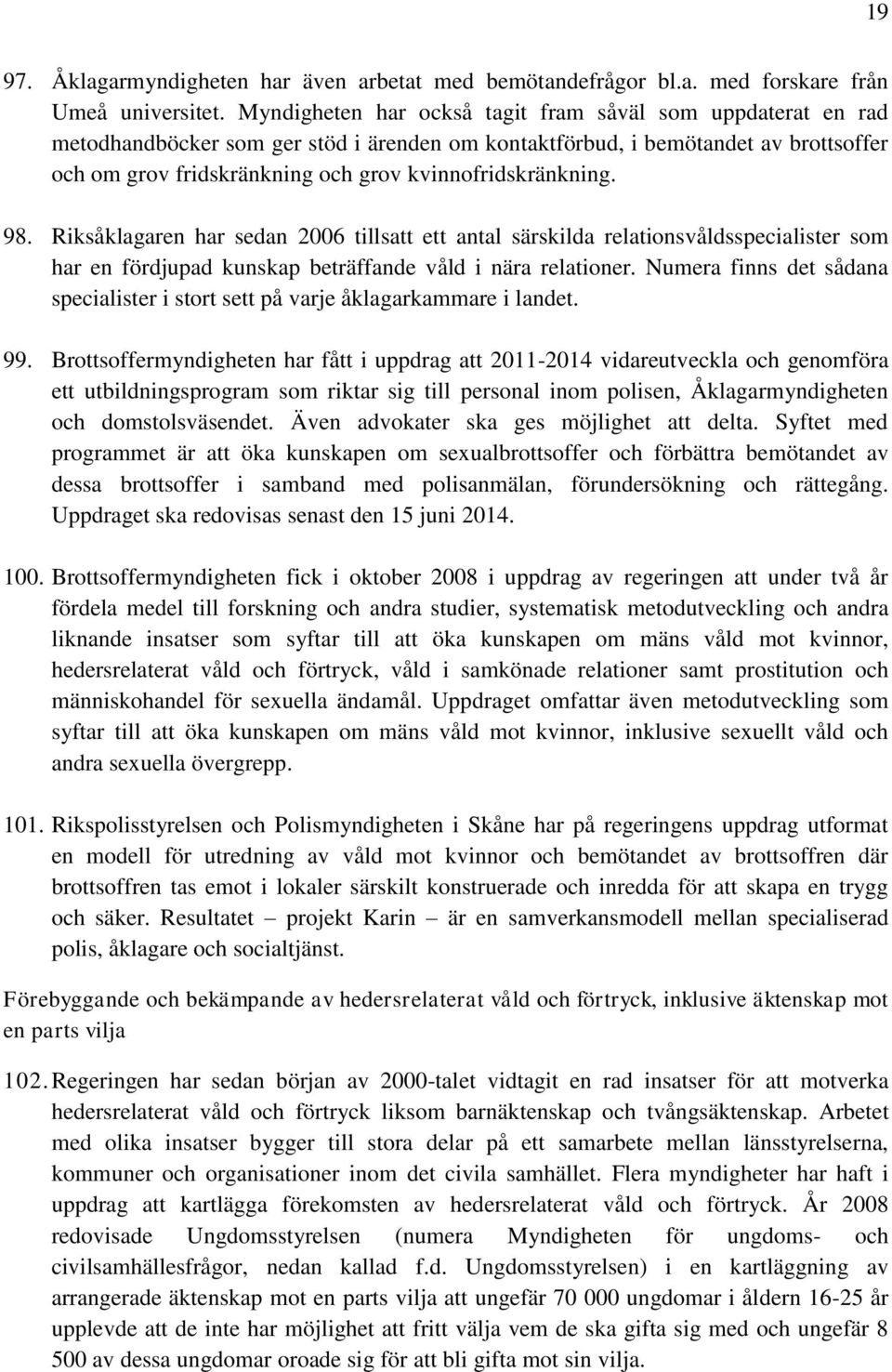 kvinnofridskränkning. 98. Riksåklagaren har sedan 2006 tillsatt ett antal särskilda relationsvåldsspecialister som har en fördjupad kunskap beträffande våld i nära relationer.