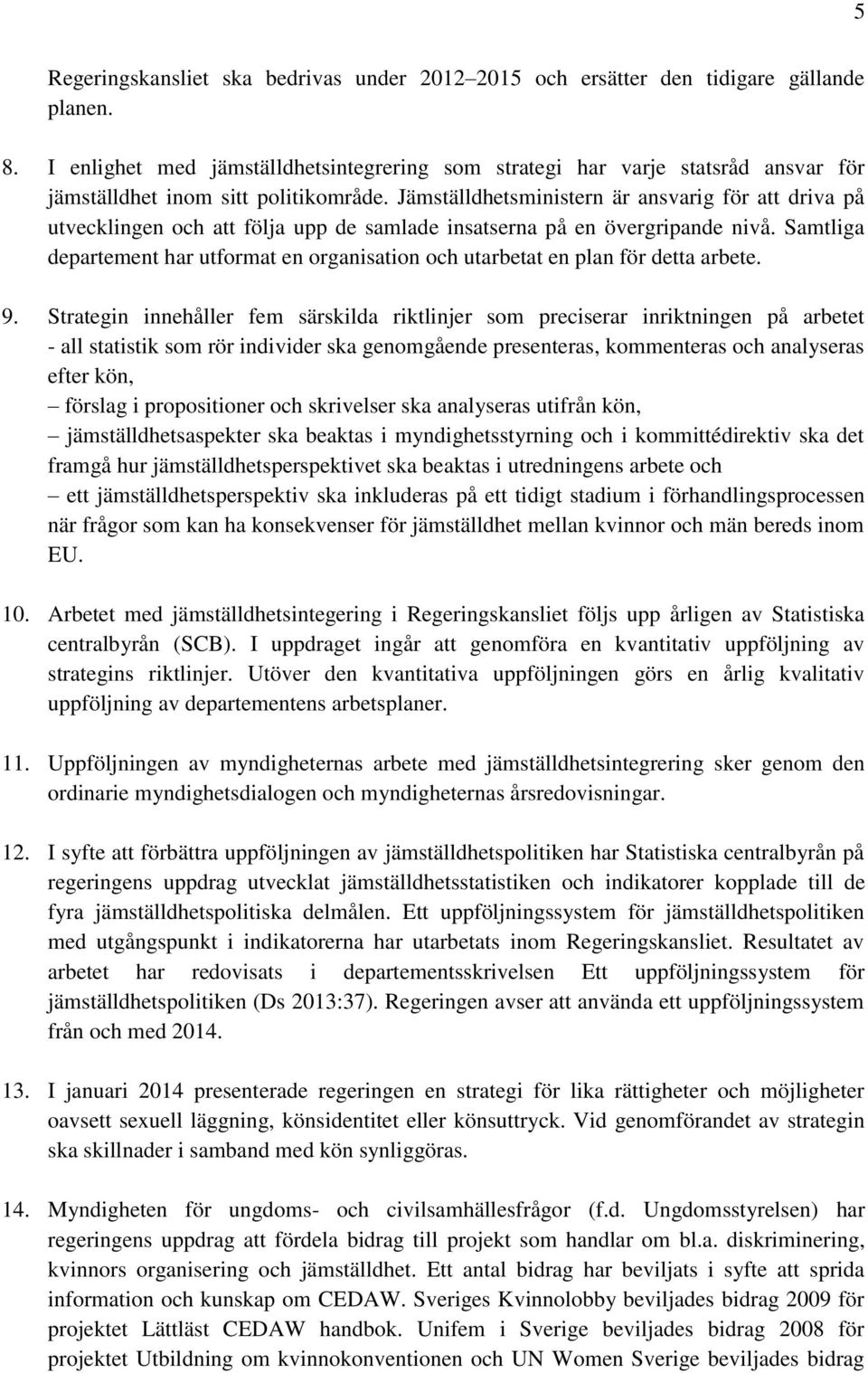 Jämställdhetsministern är ansvarig för att driva på utvecklingen och att följa upp de samlade insatserna på en övergripande nivå.