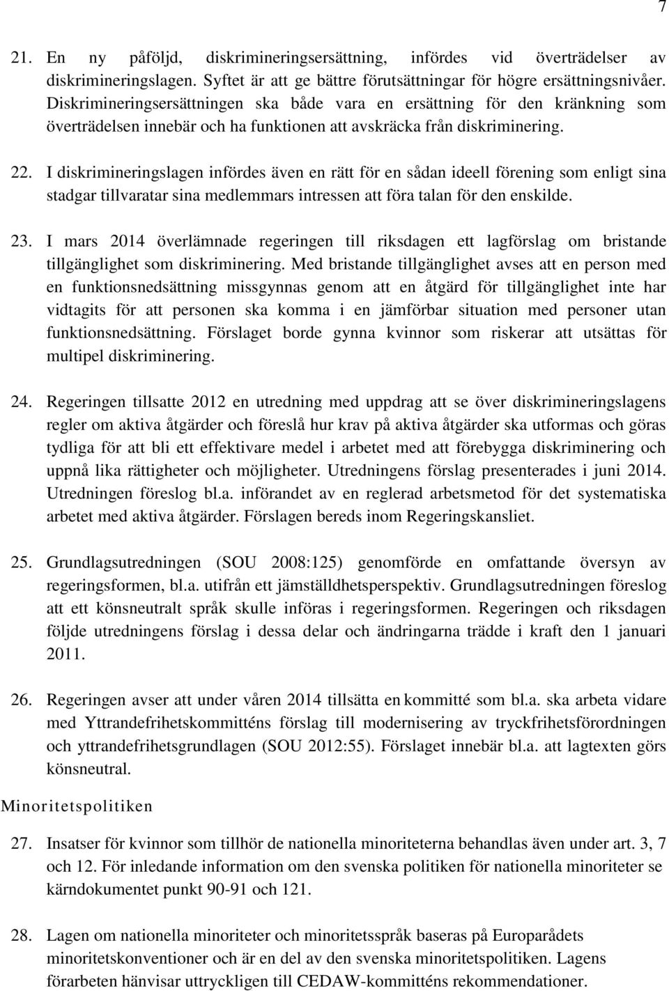 I diskrimineringslagen infördes även en rätt för en sådan ideell förening som enligt sina stadgar tillvaratar sina medlemmars intressen att föra talan för den enskilde. 23.