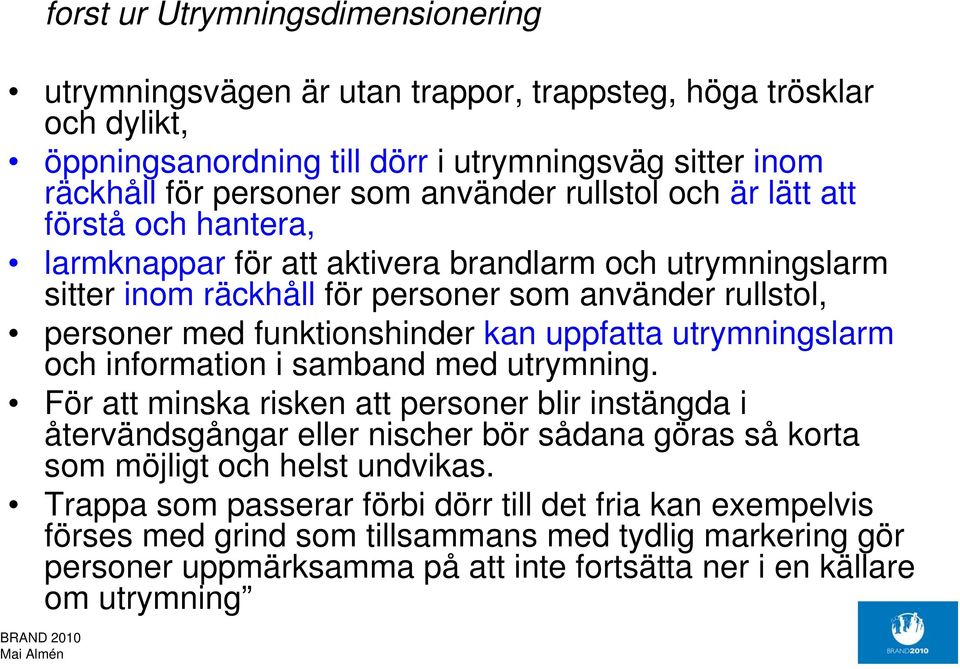 uppfatta utrymningslarm och information i samband med utrymning.