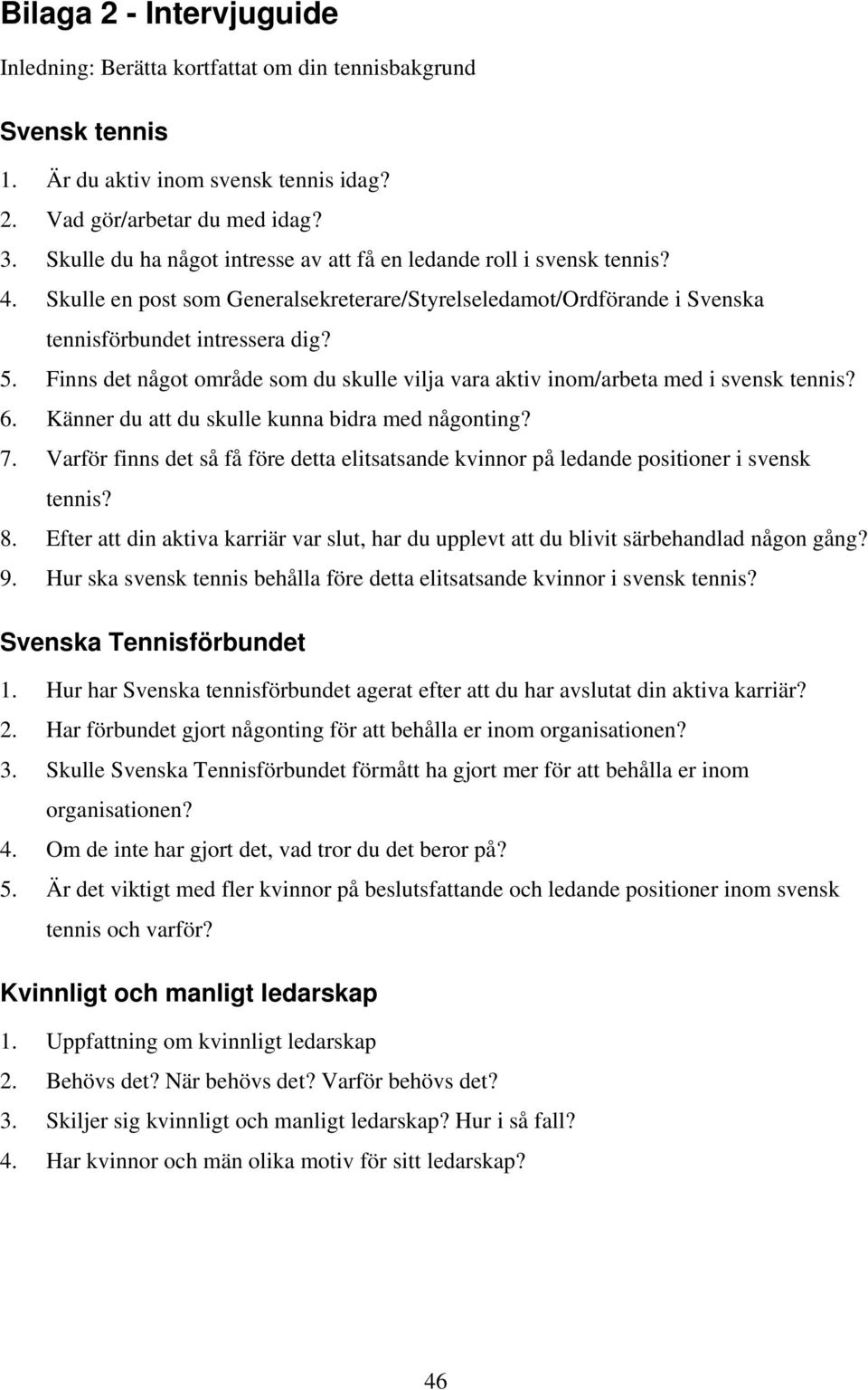 Finns det något område som du skulle vilja vara aktiv inom/arbeta med i svensk tennis? 6. Känner du att du skulle kunna bidra med någonting? 7.