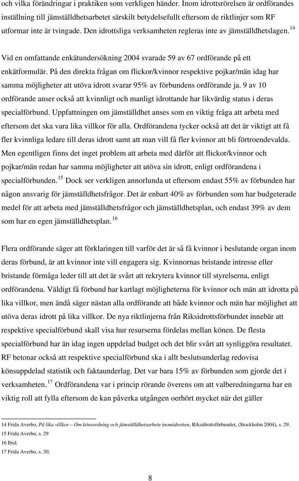 Den idrottsliga verksamheten regleras inte av jämställdhetslagen. 14 Vid en omfattande enkätundersökning 2004 svarade 59 av 67 ordförande på ett enkätformulär.