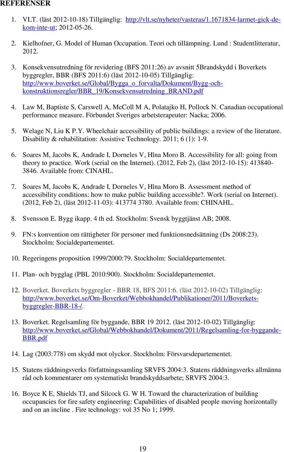 se/global/bygga_o_forvalta/dokument/bygg-ochkonstruktionsregler/bbr_19/konsekvensutredning_brand.pdf 4. Law M, Baptiste S, Carswell A, McColl M A, Polatajko H, Pollock N.