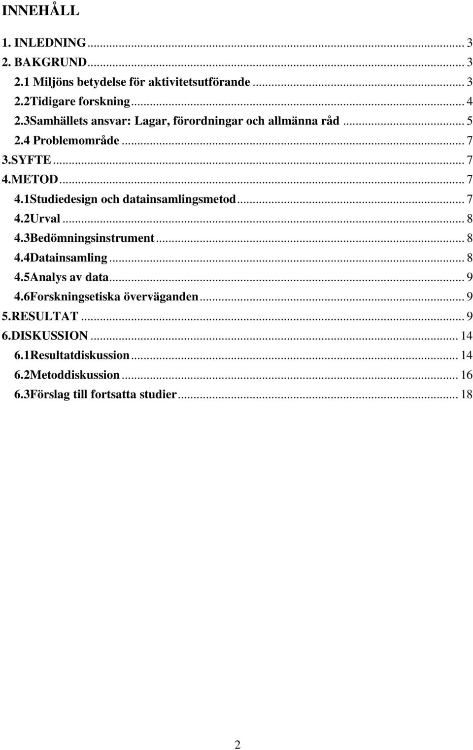 METOD... 7 4.1Studiedesign och datainsamlingsmetod... 7 4.2Urval... 8 4.3Bedömningsinstrument... 8 4.4Datainsamling... 8 4.5Analys av data.