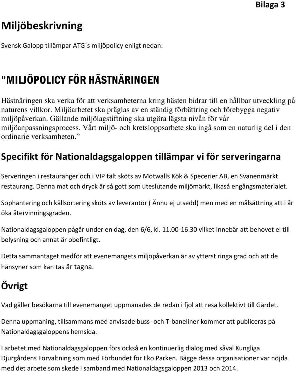 Gällande miljölagstiftning ska utgöra lägsta nivån för vår miljöanpassningsprocess. Vårt miljö- och kretsloppsarbete ska ingå som en naturlig del i den ordinarie verksamheten.