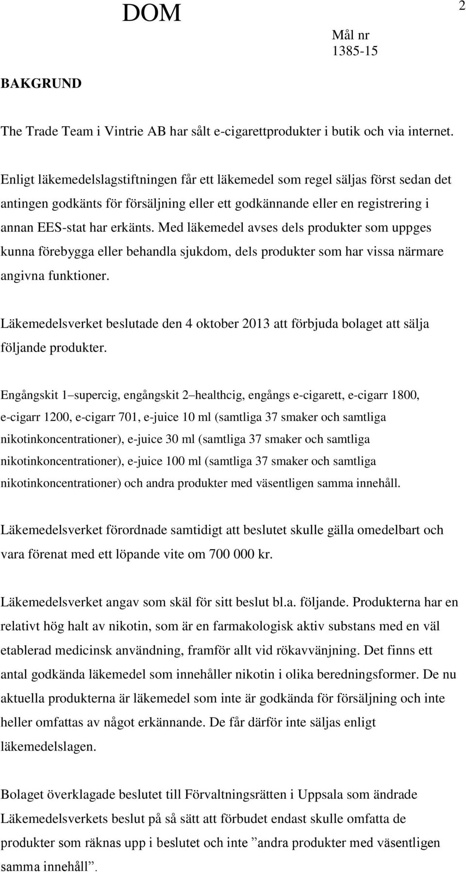 Med läkemedel avses dels produkter som uppges kunna förebygga eller behandla sjukdom, dels produkter som har vissa närmare angivna funktioner.