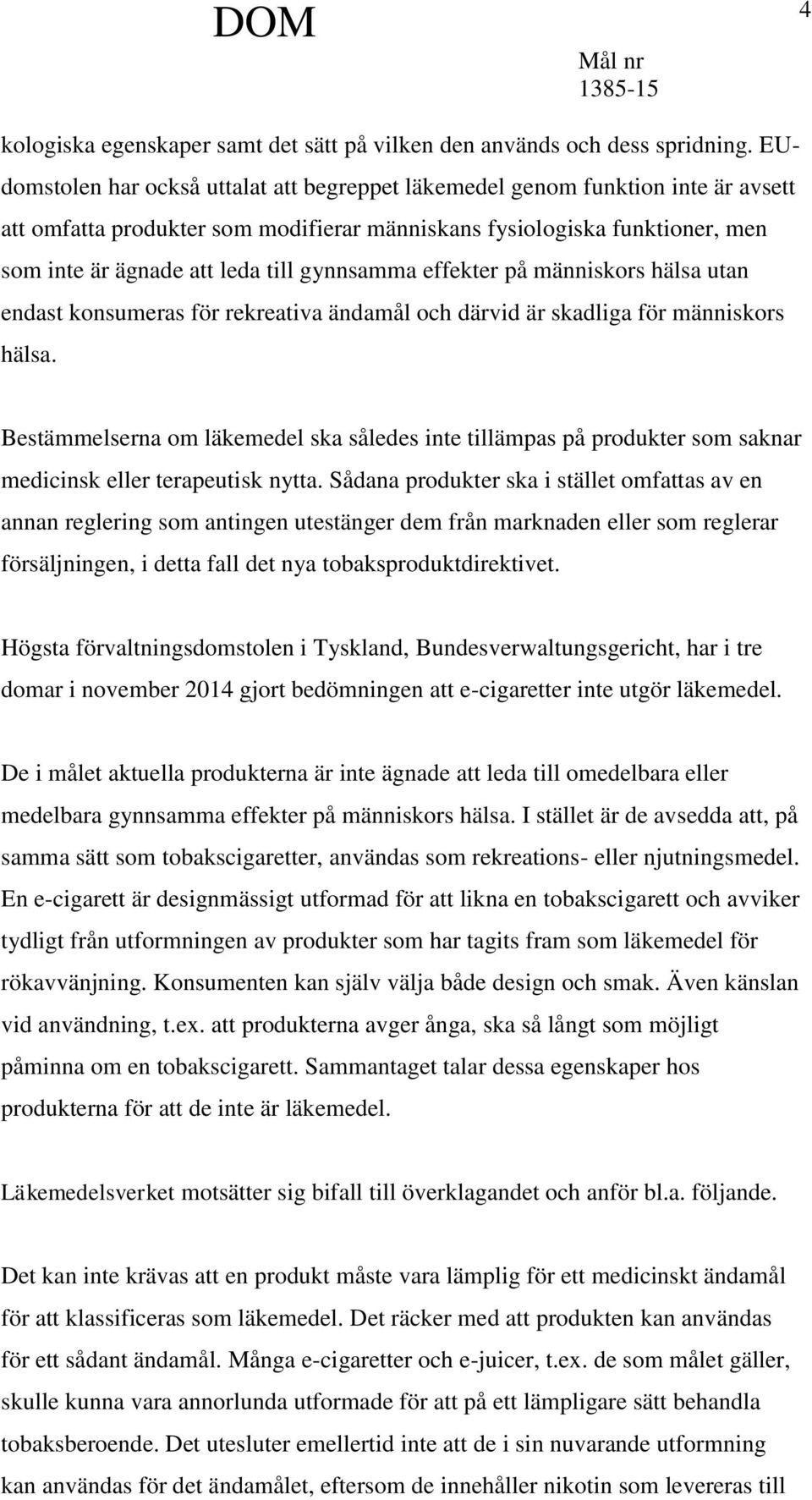 gynnsamma effekter på människors hälsa utan endast konsumeras för rekreativa ändamål och därvid är skadliga för människors hälsa.