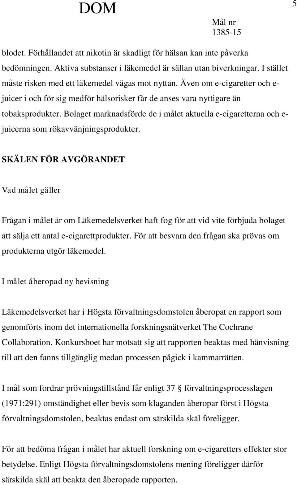 Bolaget marknadsförde de i målet aktuella e-cigaretterna och e- juicerna som rökavvänjningsprodukter.