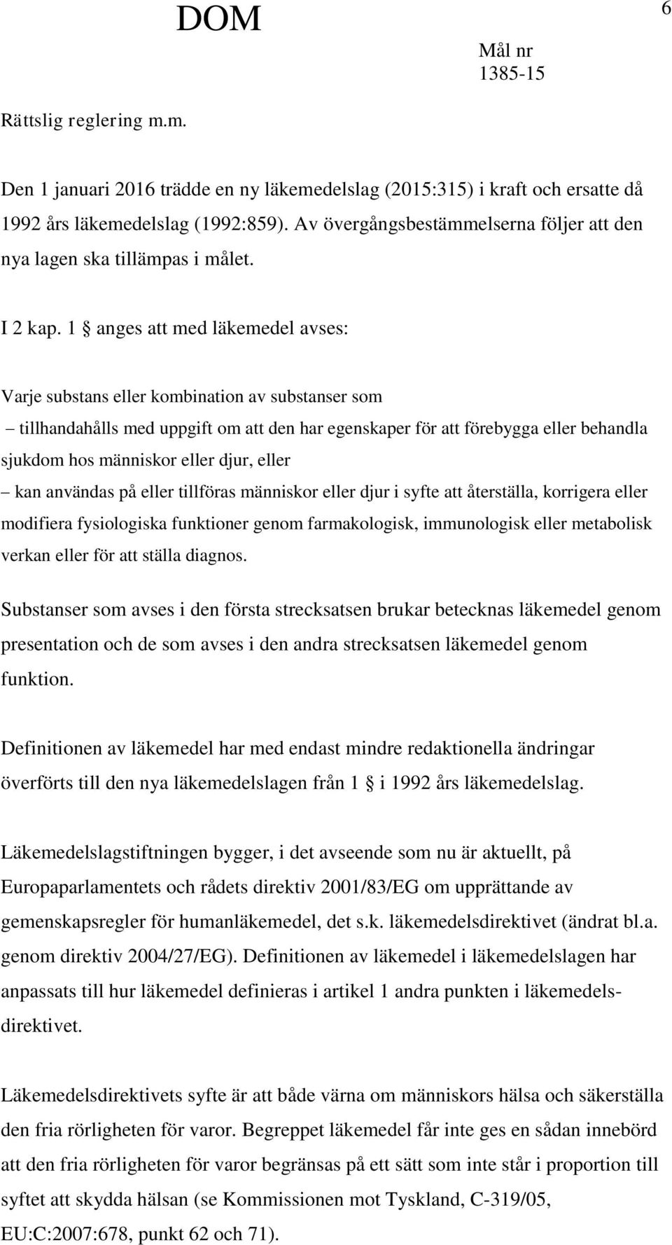 1 anges att med läkemedel avses: Varje substans eller kombination av substanser som tillhandahålls med uppgift om att den har egenskaper för att förebygga eller behandla sjukdom hos människor eller