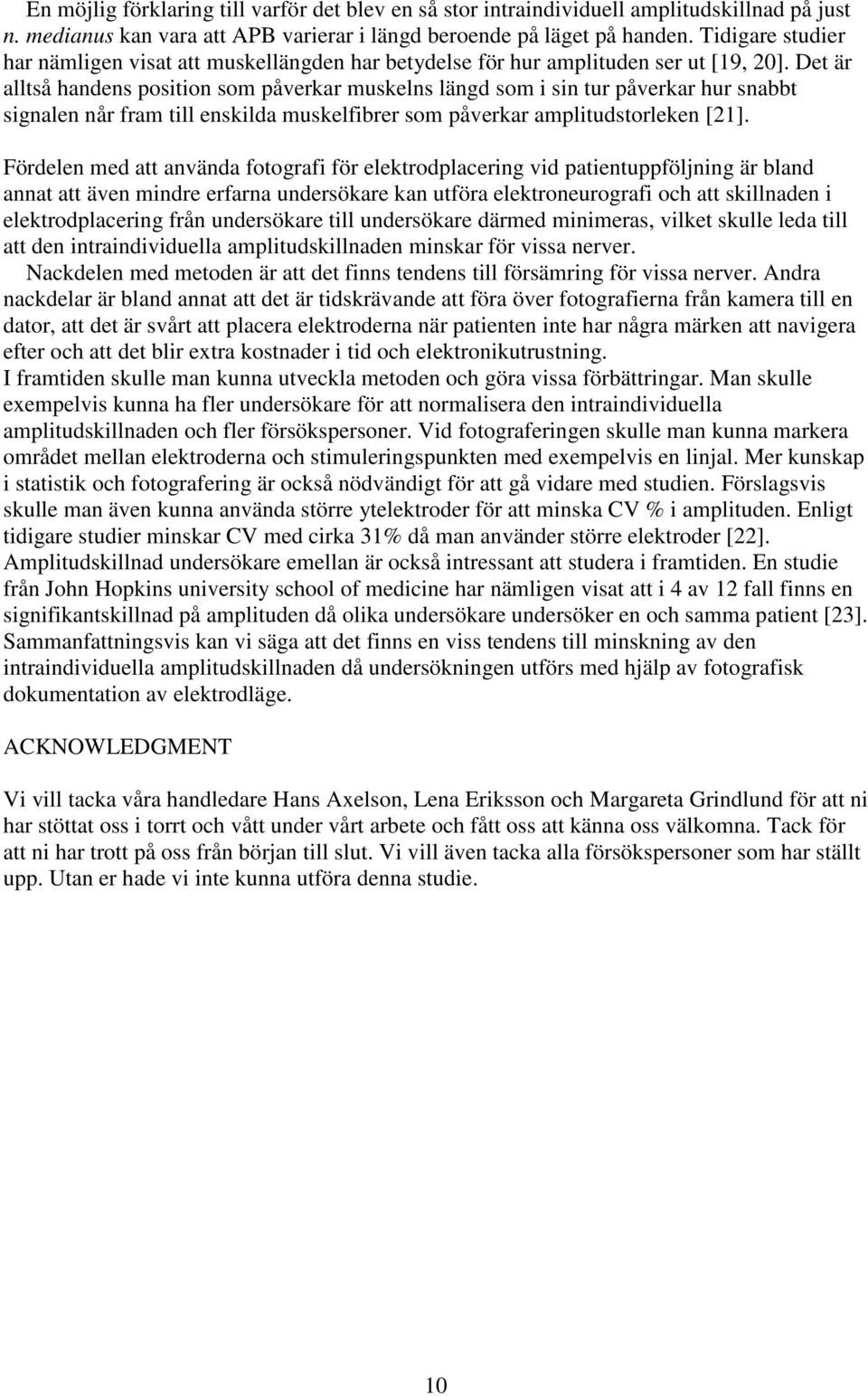 Det är alltså handens position som påverkar muskelns längd som i sin tur påverkar hur snabbt signalen når fram till enskilda muskelfibrer som påverkar amplitudstorleken [21].