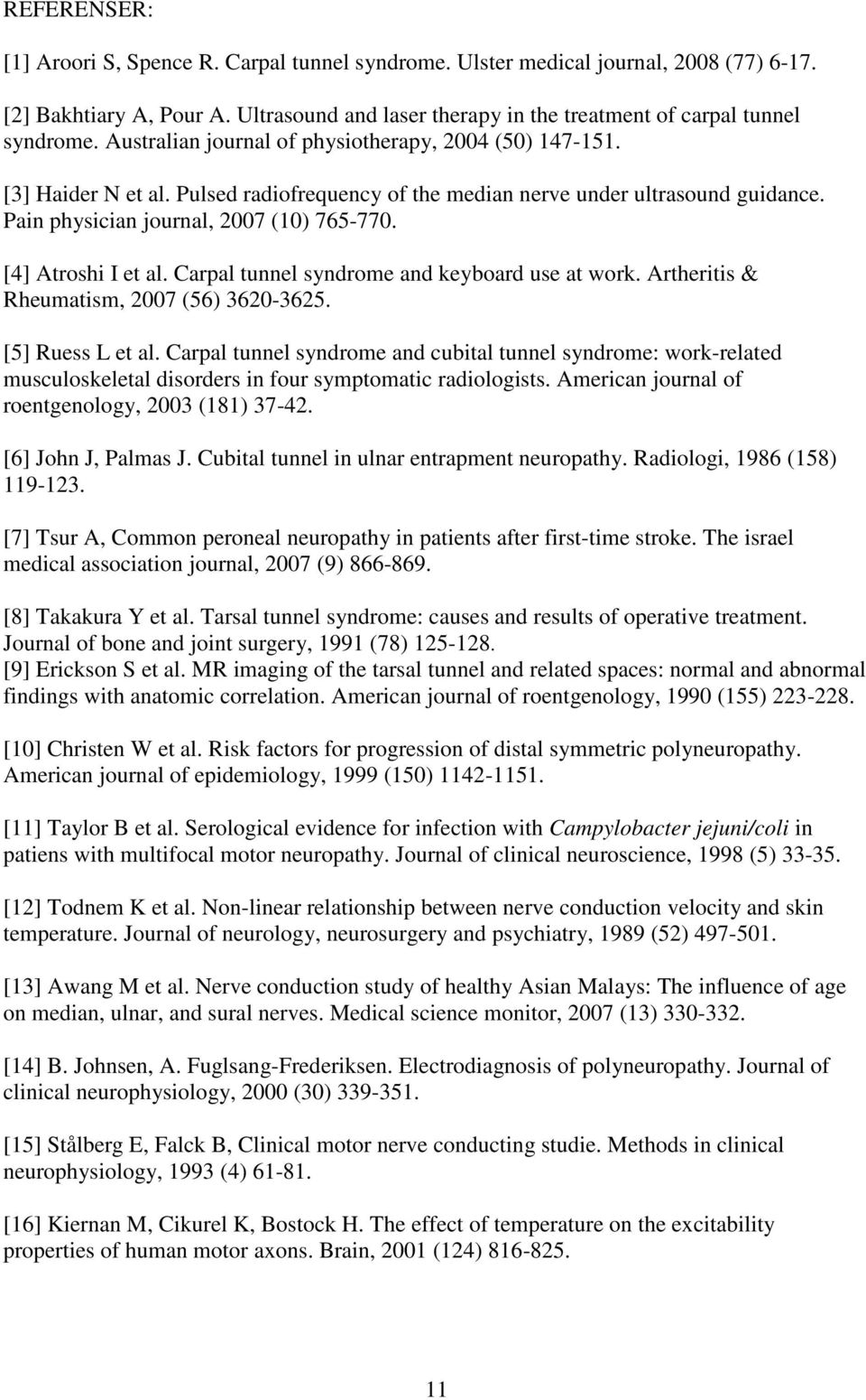 [4] Atroshi I et al. Carpal tunnel syndrome and keyboard use at work. Artheritis & Rheumatism, 2007 (56) 3620-3625. [5] Ruess L et al.