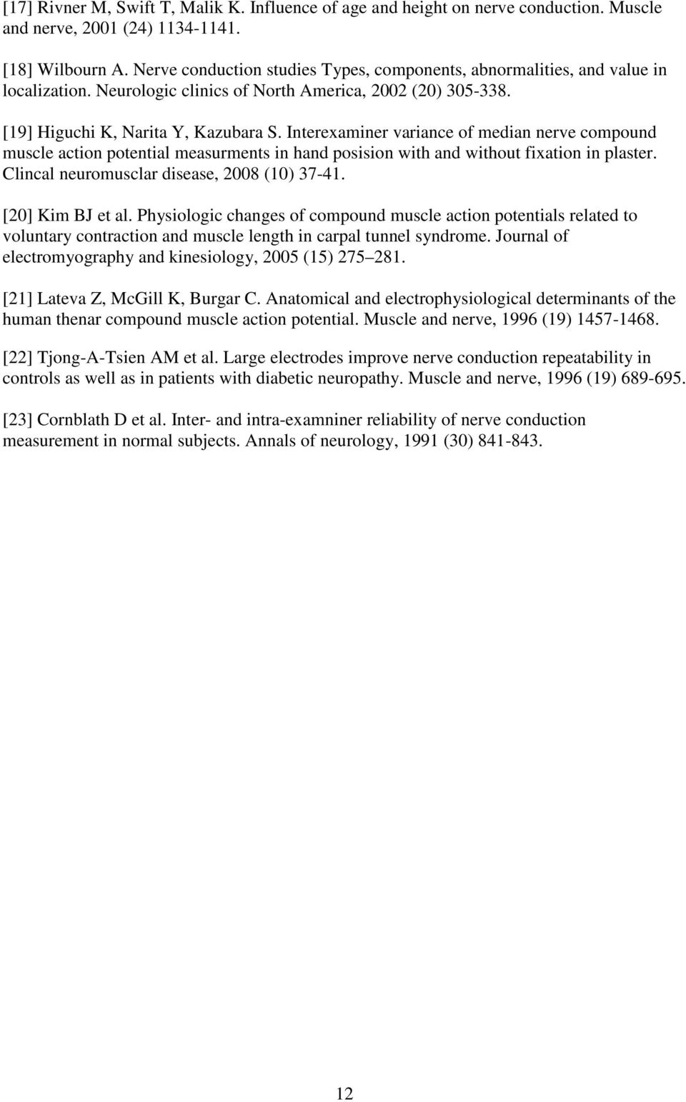Interexaminer variance of median nerve compound muscle action potential measurments in hand posision with and without fixation in plaster. Clincal neuromusclar disease, 2008 (10) 37-41.