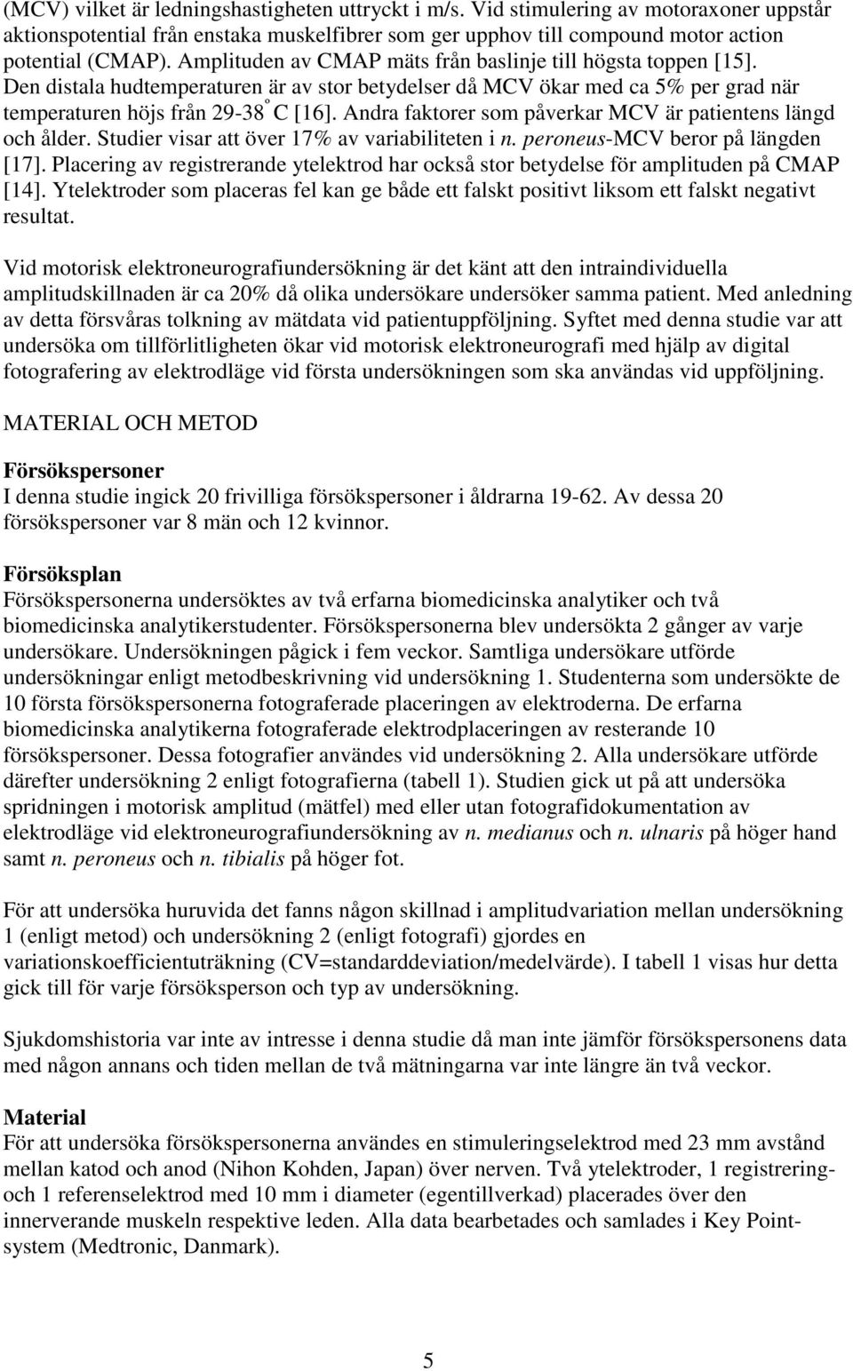 Andra faktorer som påverkar MCV är patientens längd och ålder. Studier visar att över 17% av variabiliteten i n. peroneus-mcv beror på längden [17].