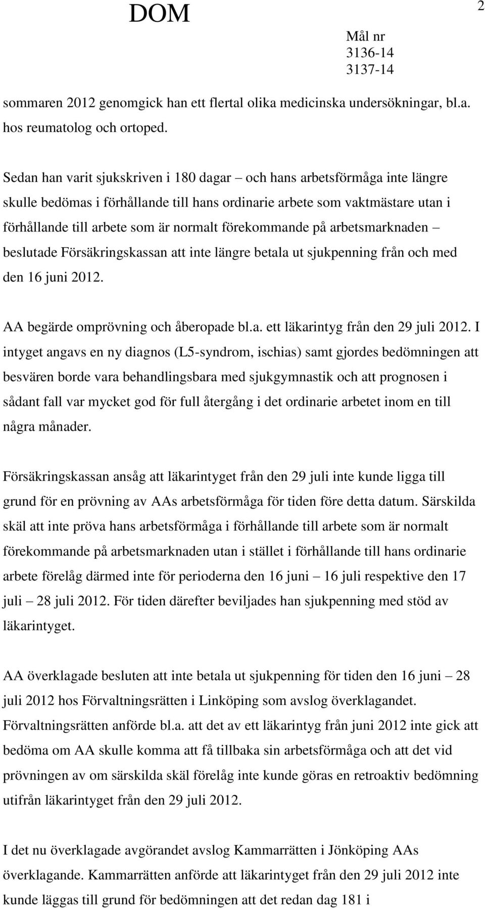 förekommande på arbetsmarknaden beslutade Försäkringskassan att inte längre betala ut sjukpenning från och med den 16 juni 2012. AA begärde omprövning och åberopade bl.a. ett läkarintyg från den 29 juli 2012.