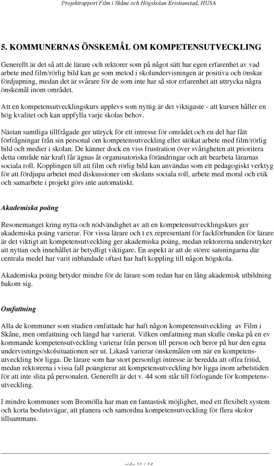 Att en kompetensutvecklingskurs upplevs som nyttig är det viktigaste - att kursen håller en hög kvalitet och kan uppfylla varje skolas behov.