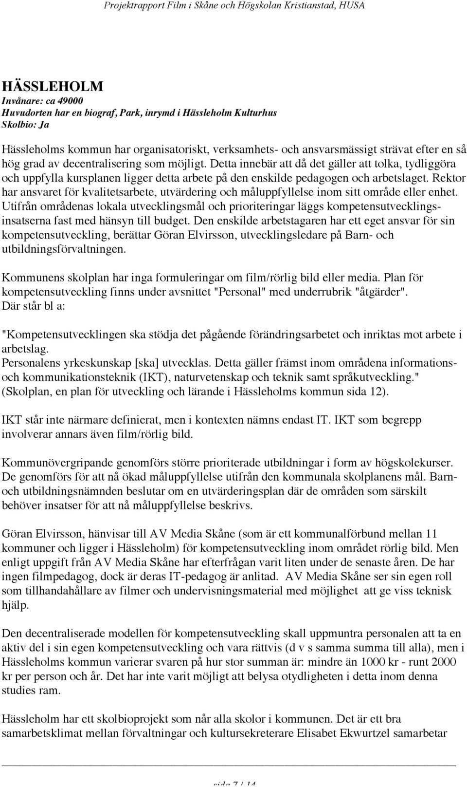 Rektor har ansvaret för kvalitetsarbete, utvärdering och måluppfyllelse inom sitt område eller enhet.