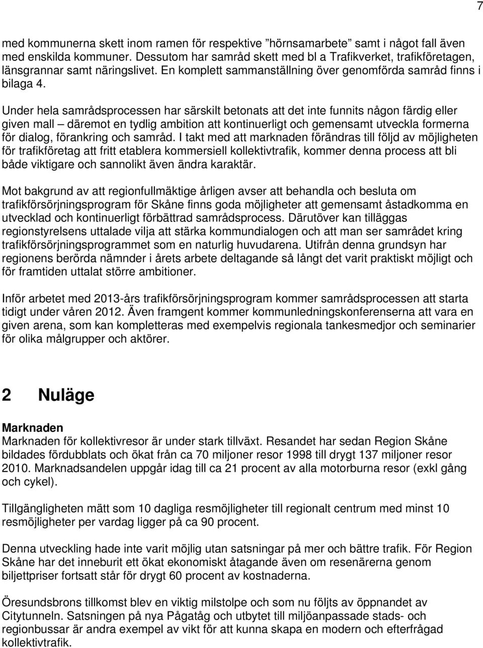 Under hela samrådsprcessen har särskilt betnats att det inte funnits någn färdig eller given mall däremt en tydlig ambitin att kntinuerligt ch gemensamt utveckla frmerna för dialg, förankring ch