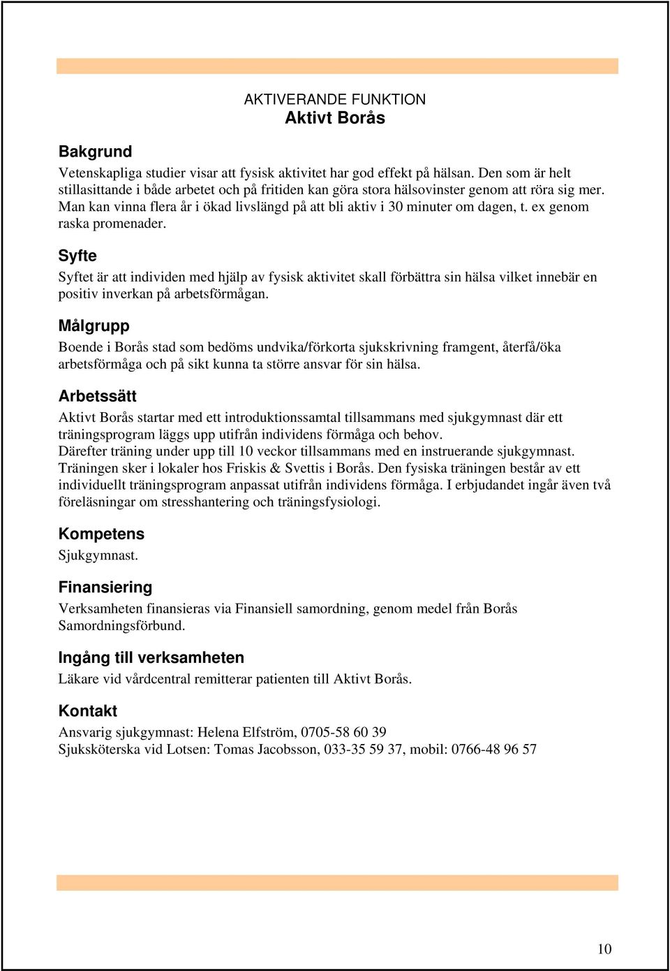 ex genom raska promenader. t är att individen med hjälp av fysisk aktivitet skall förbättra sin hälsa vilket innebär en positiv inverkan på arbetsförmågan.