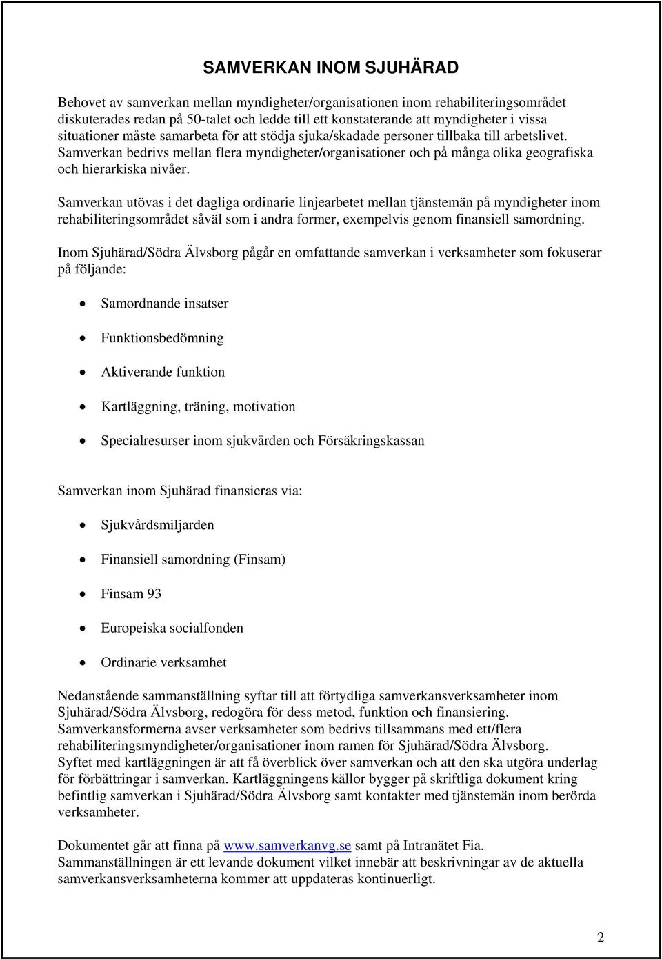 Samverkan bedrivs mellan flera myndigheter/organisationer och på många olika geografiska och hierarkiska nivåer.