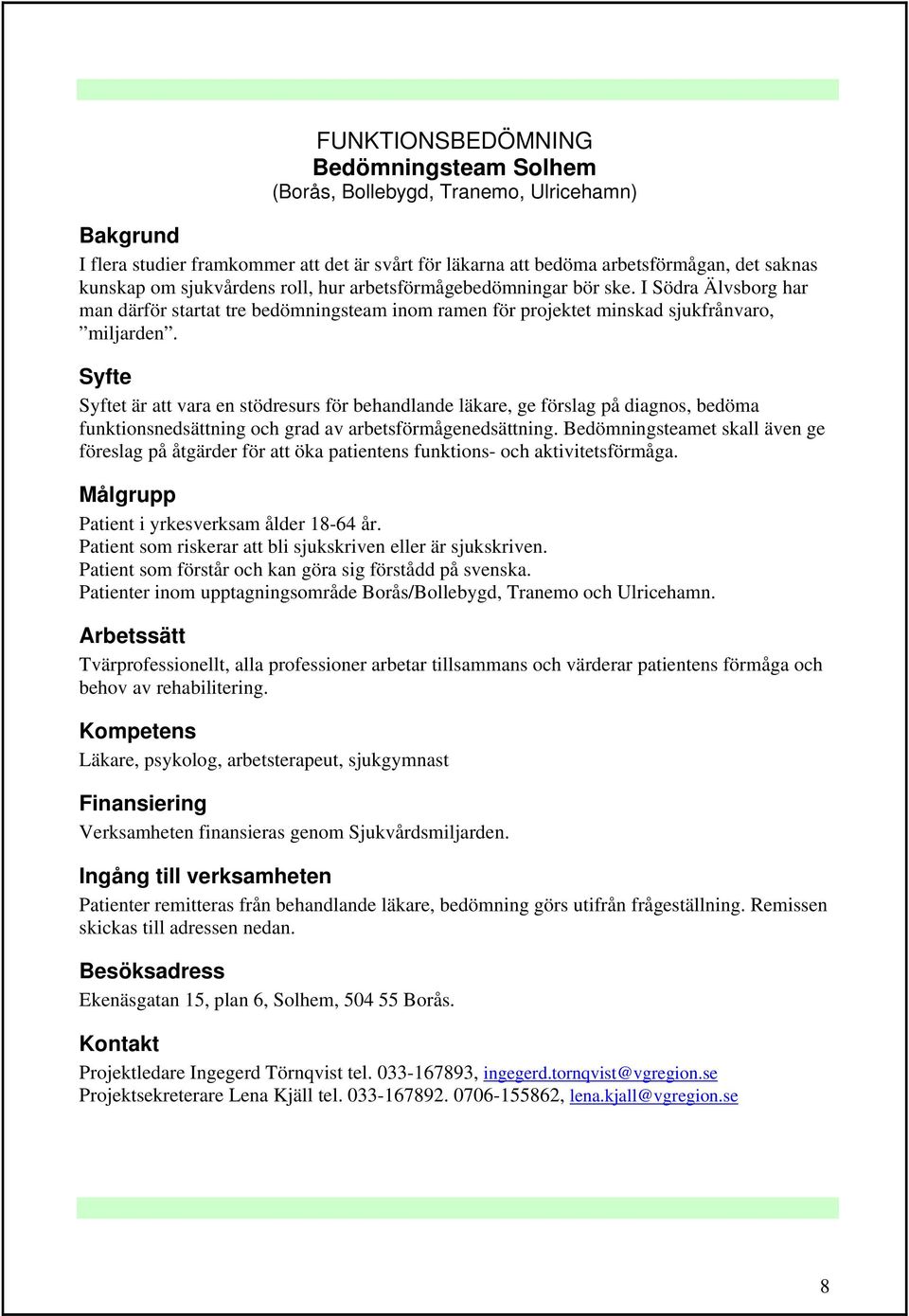 t är att vara en stödresurs för behandlande läkare, ge förslag på diagnos, bedöma funktionsnedsättning och grad av arbetsförmågenedsättning.