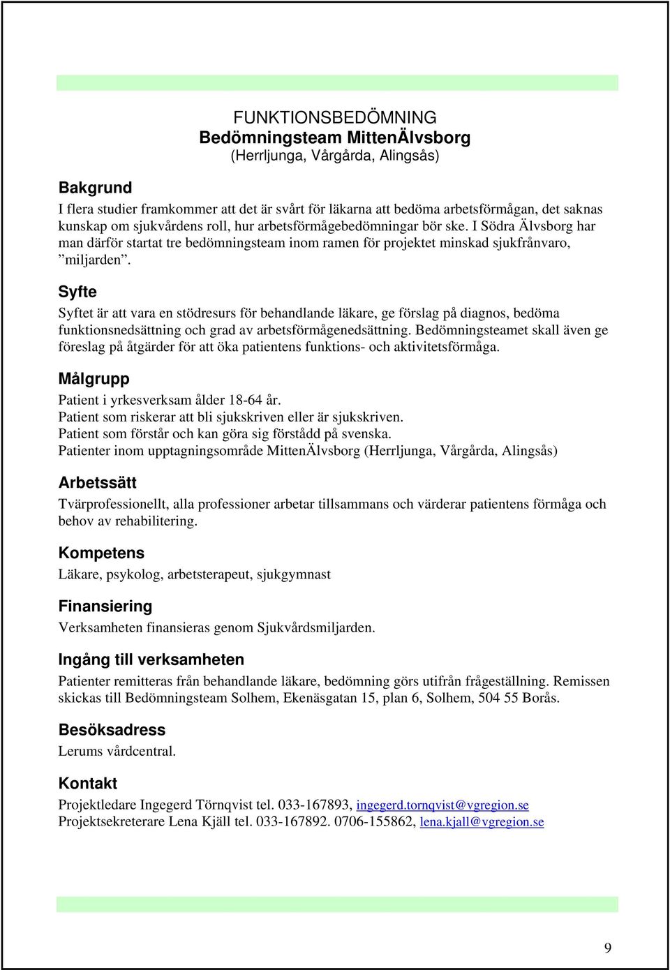 t är att vara en stödresurs för behandlande läkare, ge förslag på diagnos, bedöma funktionsnedsättning och grad av arbetsförmågenedsättning.