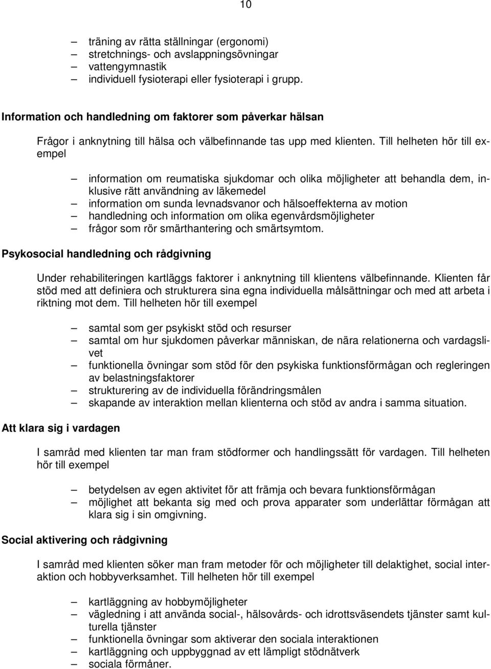 Till helheten hör till exempel information om reumatiska sjukdomar och olika möjligheter att behandla dem, inklusive rätt användning av läkemedel information om sunda levnadsvanor och hälsoeffekterna