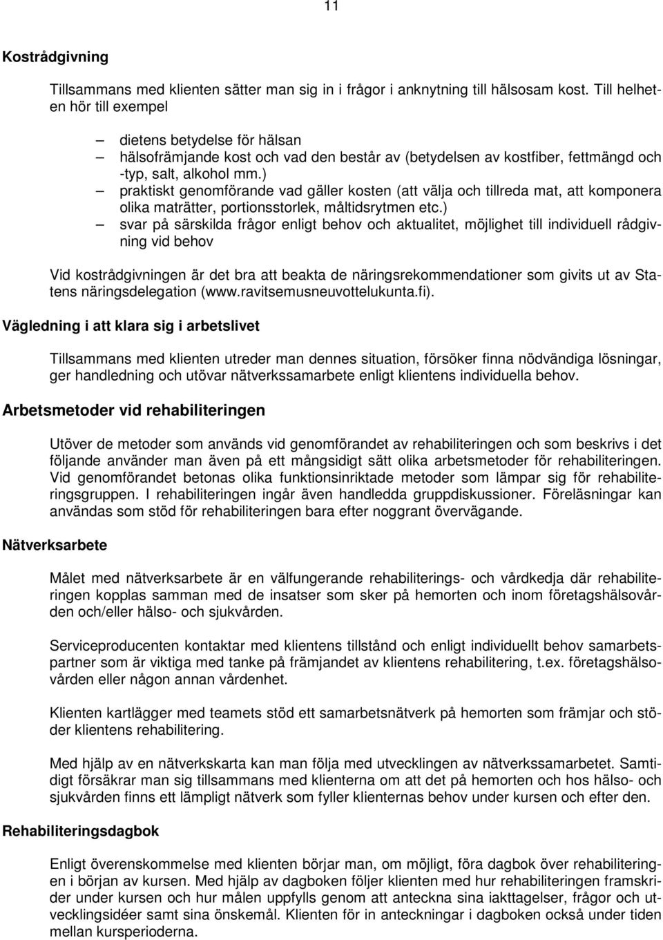 ) praktiskt genomförande vad gäller kosten (att välja och tillreda mat, att komponera olika maträtter, portionsstorlek, måltidsrytmen etc.