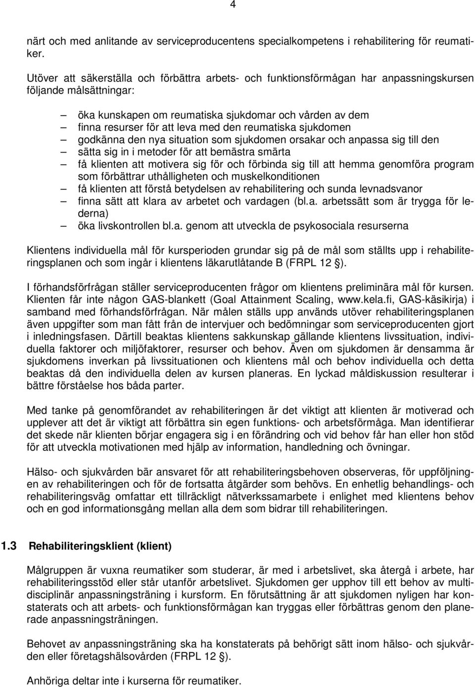 med den reumatiska sjukdomen godkänna den nya situation som sjukdomen orsakar och anpassa sig till den sätta sig in i metoder för att bemästra smärta få klienten att motivera sig för och förbinda sig