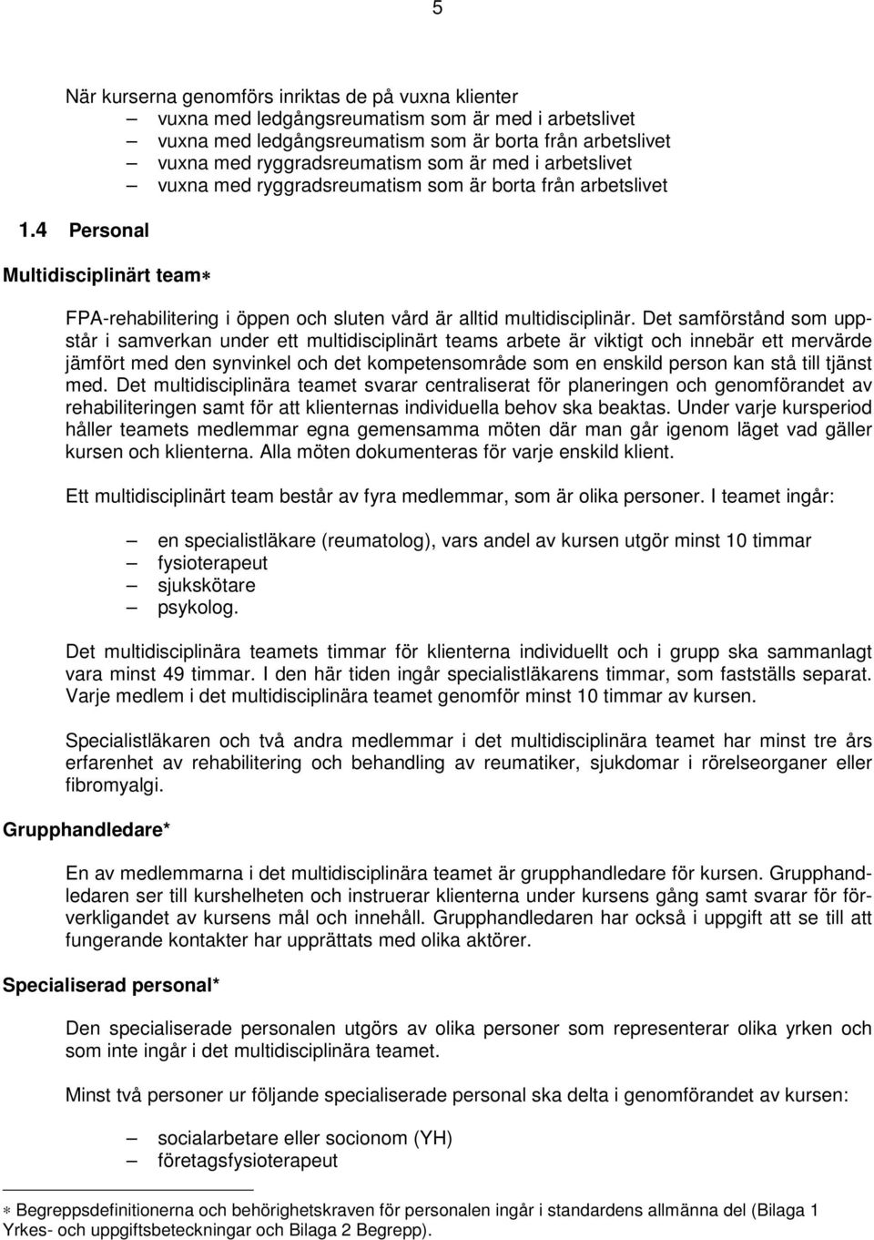 Det samförstånd som uppstår i samverkan under ett multidisciplinärt teams arbete är viktigt och innebär ett mervärde jämfört med den synvinkel och det kompetensområde som en enskild person kan stå