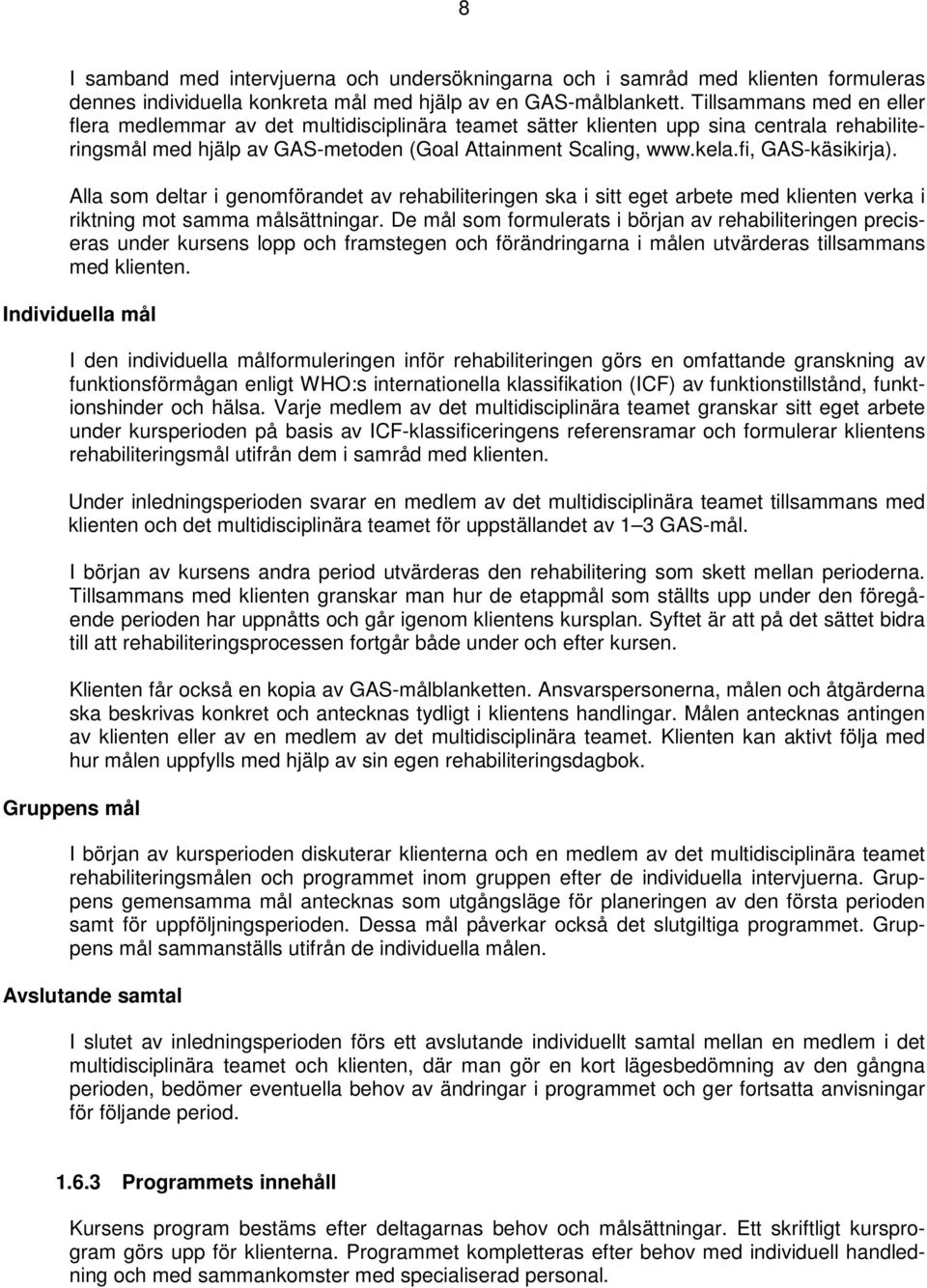 fi, GAS-käsikirja). Alla som deltar i genomförandet av rehabiliteringen ska i sitt eget arbete med klienten verka i riktning mot samma målsättningar.