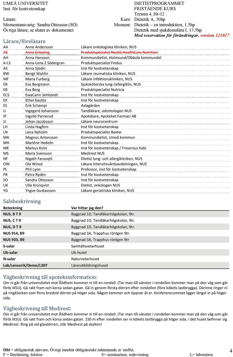 Sjuksköterska lung /allergiklin, NUS EB Eva Berg Produktspecialist Nutricia ECS EwaCarin Sehlstedt Inst för kostvetenskap EK Ethel Kautto Inst för kostvetenskap ES Erik Schampi Axlagården IJ Ingegerd