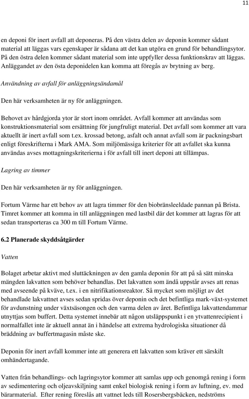 Användning av avfall för anläggningsändamål Den här verksamheten är ny för anläggningen. Behovet av hårdgjorda ytor är stort inom området.