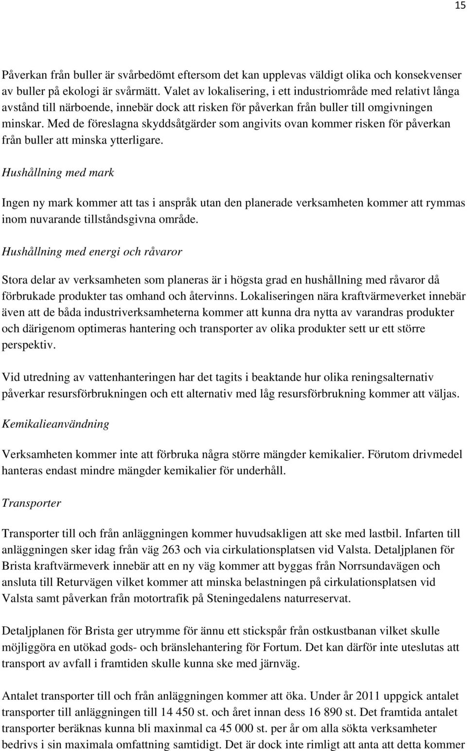 Med de föreslagna skyddsåtgärder som angivits ovan kommer risken för påverkan från buller att minska ytterligare.