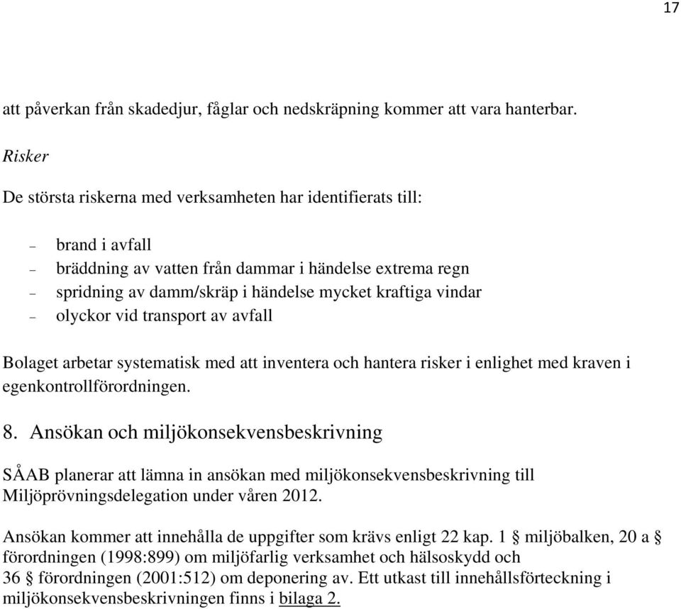 olyckor vid transport av avfall Bolaget arbetar systematisk med att inventera och hantera risker i enlighet med kraven i egenkontrollförordningen. 8.