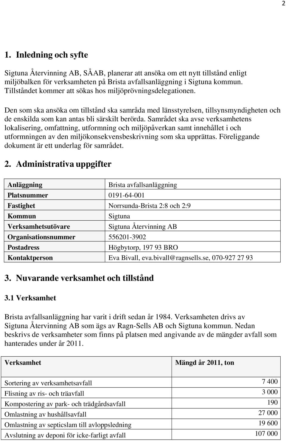 Samrådet ska avse verksamhetens lokalisering, omfattning, utformning och miljöpåverkan samt innehållet i och utformningen av den miljökonsekvensbeskrivning som ska upprättas.