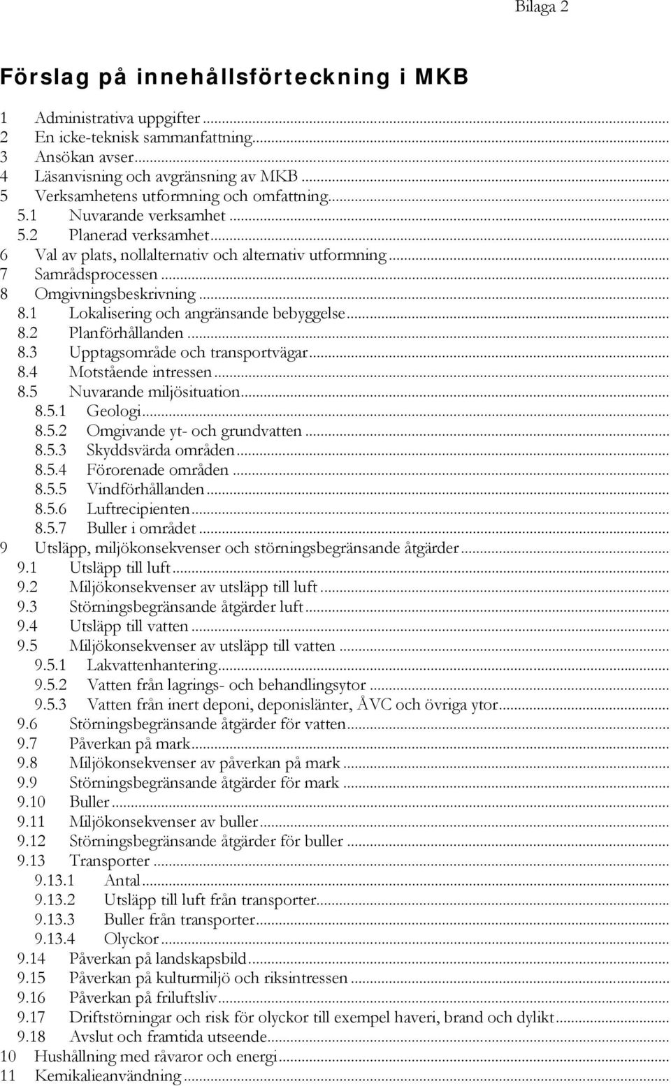 .. 8 Omgivningsbeskrivning... 8.1 Lokalisering och angränsande bebyggelse... 8.2 Planförhållanden... 8.3 Upptagsområde och transportvägar... 8.4 Motstående intressen... 8.5 Nuvarande miljösituation.