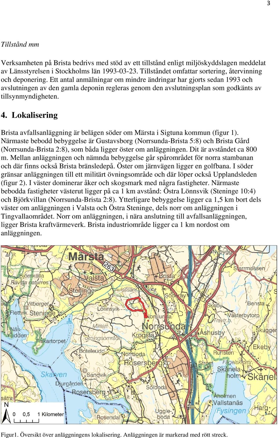 Ett antal anmälningar om mindre ändringar har gjorts sedan 1993 och avslutningen av den gamla deponin regleras genom den avslutningsplan som godkänts av tillsynmyndigheten. 4.