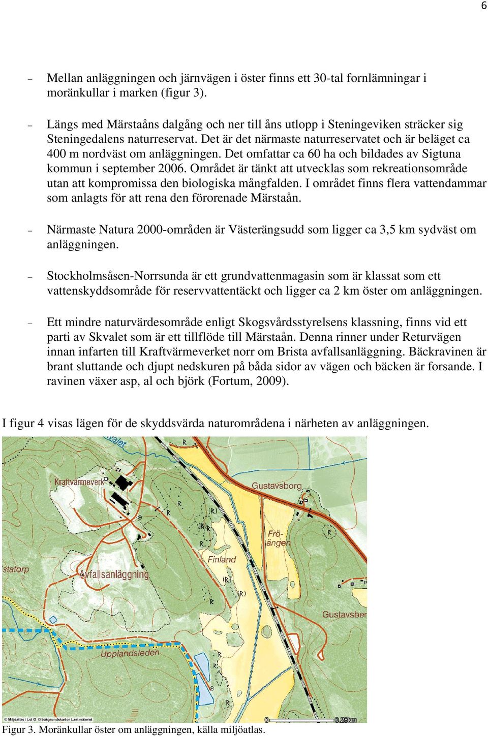 Det omfattar ca 60 ha och bildades av Sigtuna kommun i september 2006. Området är tänkt att utvecklas som rekreationsområde utan att kompromissa den biologiska mångfalden.