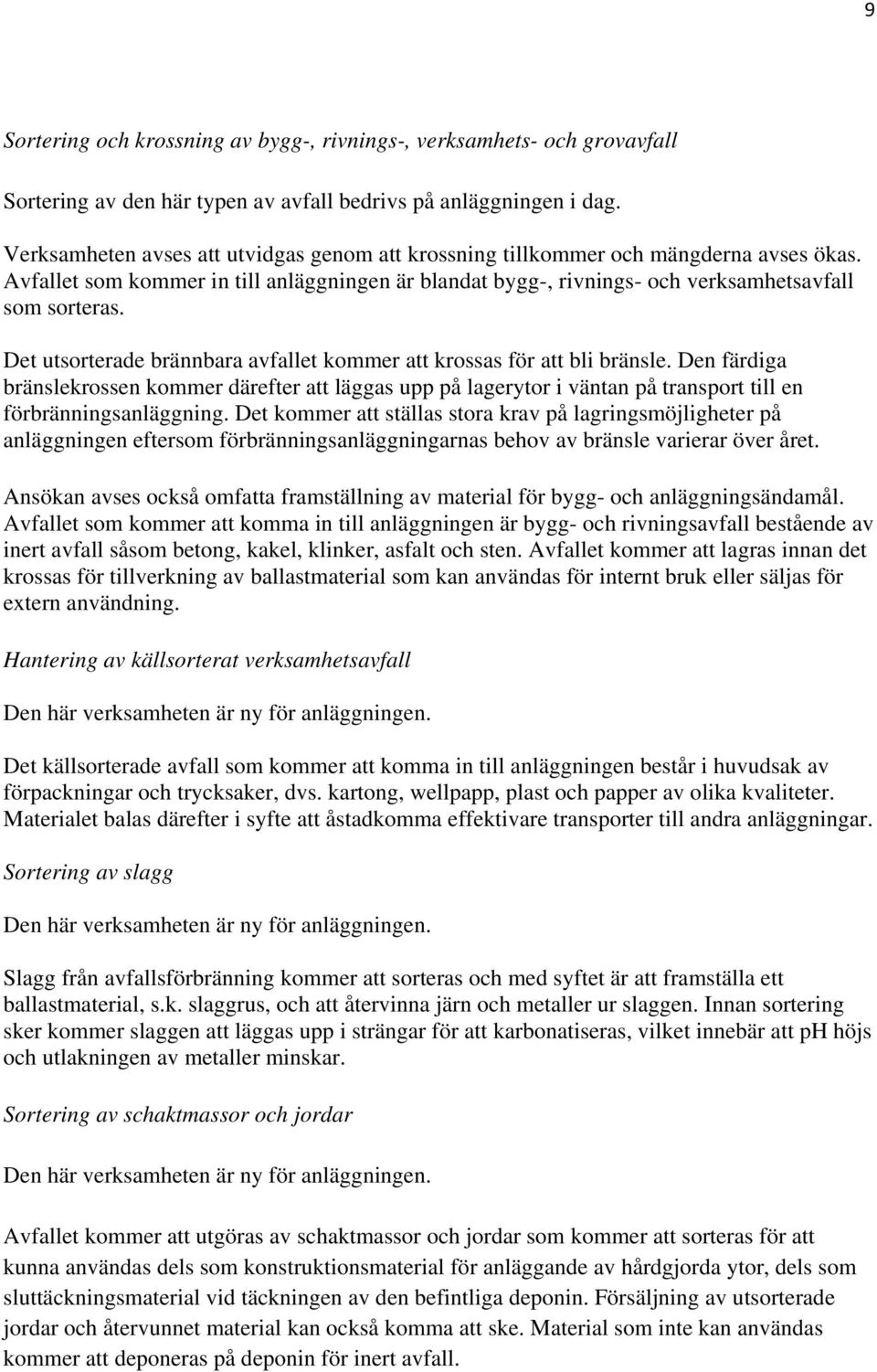 Det utsorterade brännbara avfallet kommer att krossas för att bli bränsle. Den färdiga bränslekrossen kommer därefter att läggas upp på lagerytor i väntan på transport till en förbränningsanläggning.