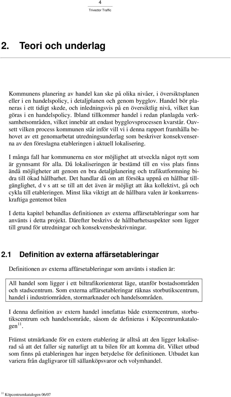 Ibland tillkommer handel i redan planlagda verksamhetsområden, vilket innebär att endast bygglovsprocessen kvarstår.