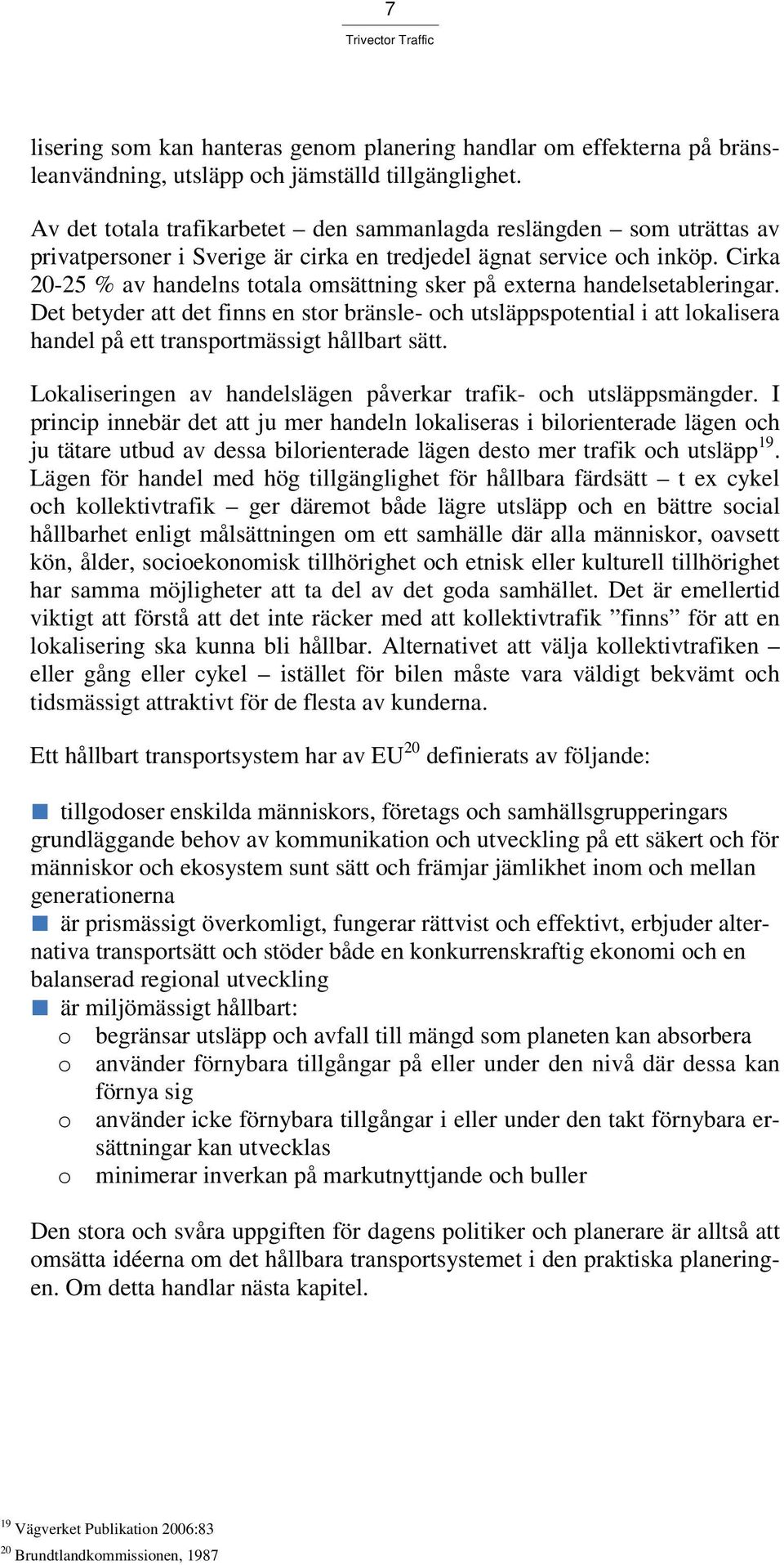 Cirka 20-25 % av handelns totala omsättning sker på externa handelsetableringar.