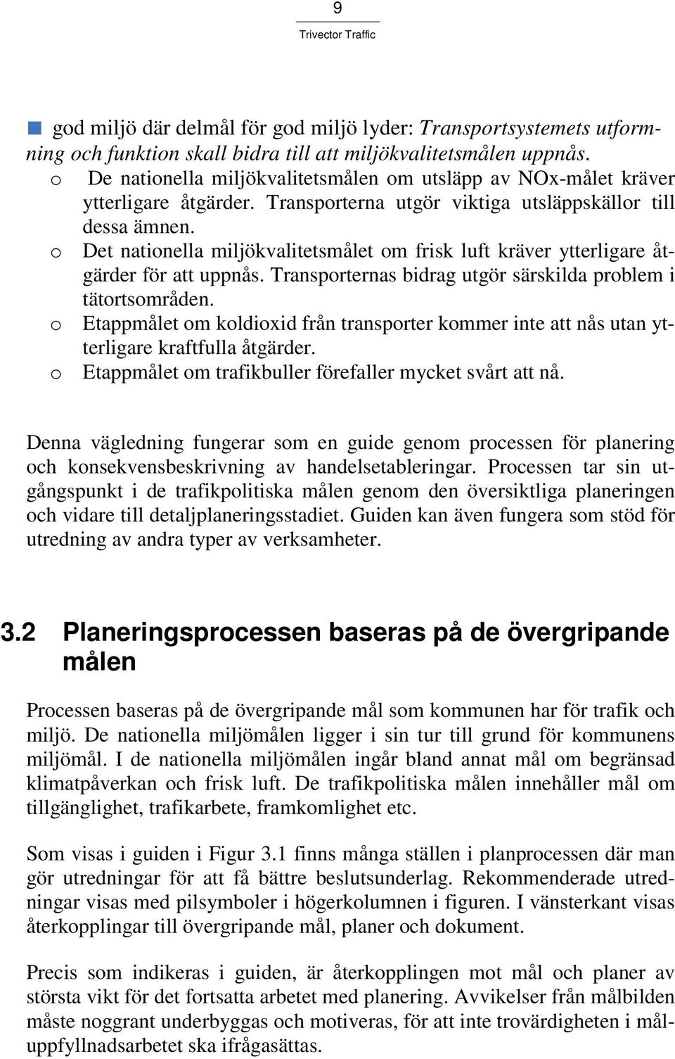 o Det nationella miljökvalitetsmålet om frisk luft kräver ytterligare åtgärder för att uppnås. Transporternas bidrag utgör särskilda problem i tätortsområden.