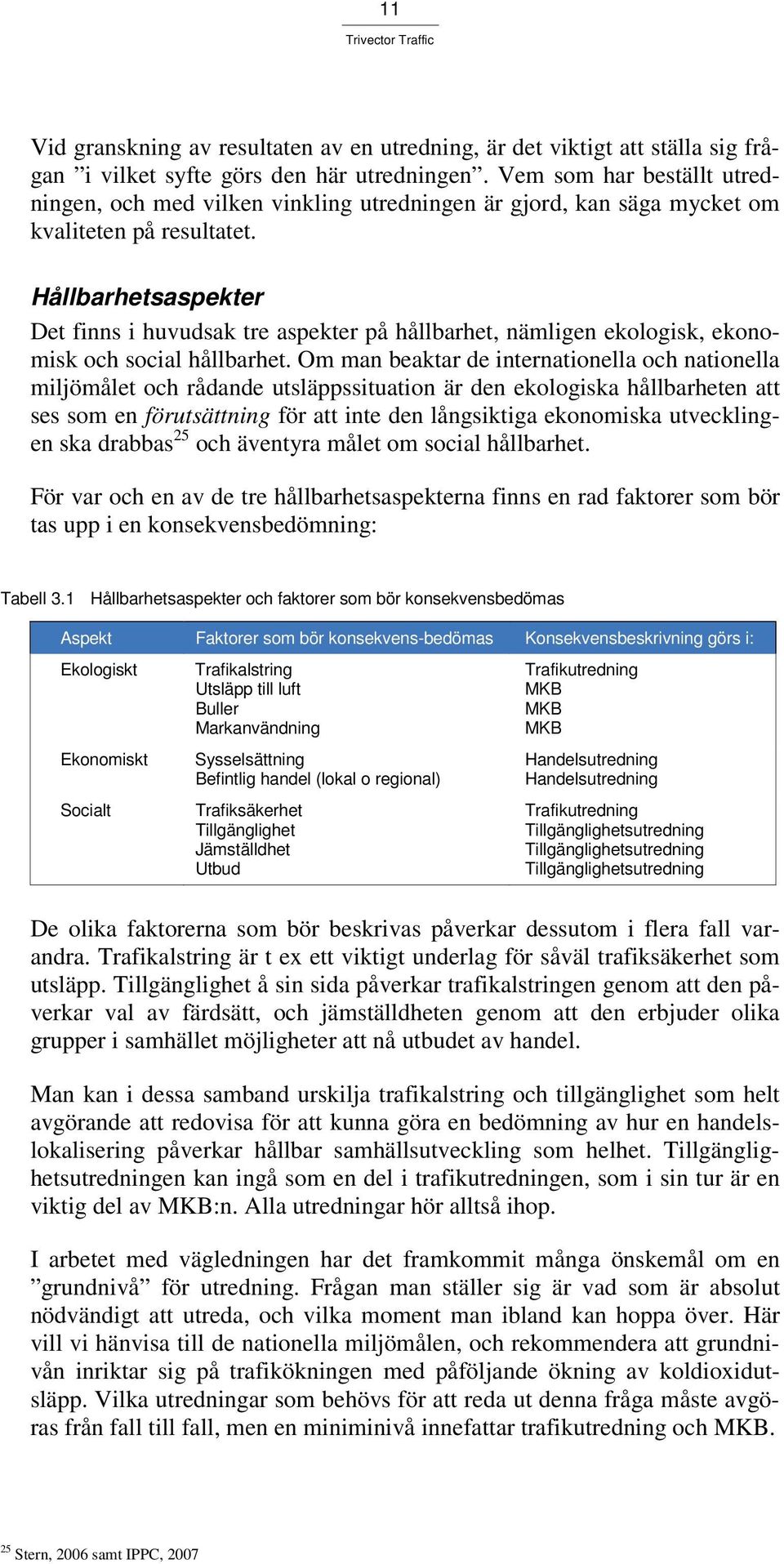 Hållbarhetsaspekter Det finns i huvudsak tre aspekter på hållbarhet, nämligen ekologisk, ekonomisk och social hållbarhet.