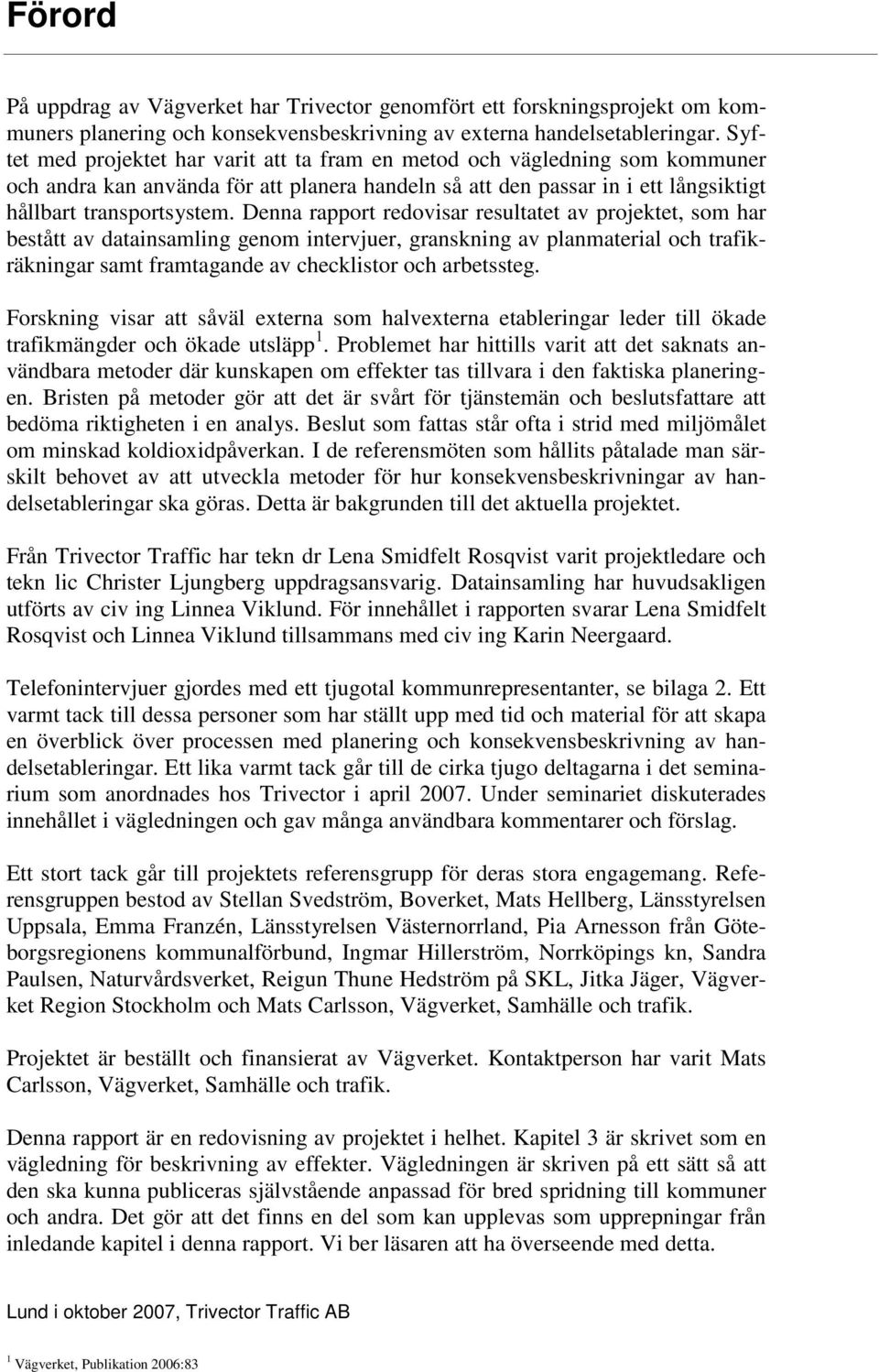 Denna rapport redovisar resultatet av projektet, som har bestått av datainsamling genom intervjuer, granskning av planmaterial och trafikräkningar samt framtagande av checklistor och arbetssteg.