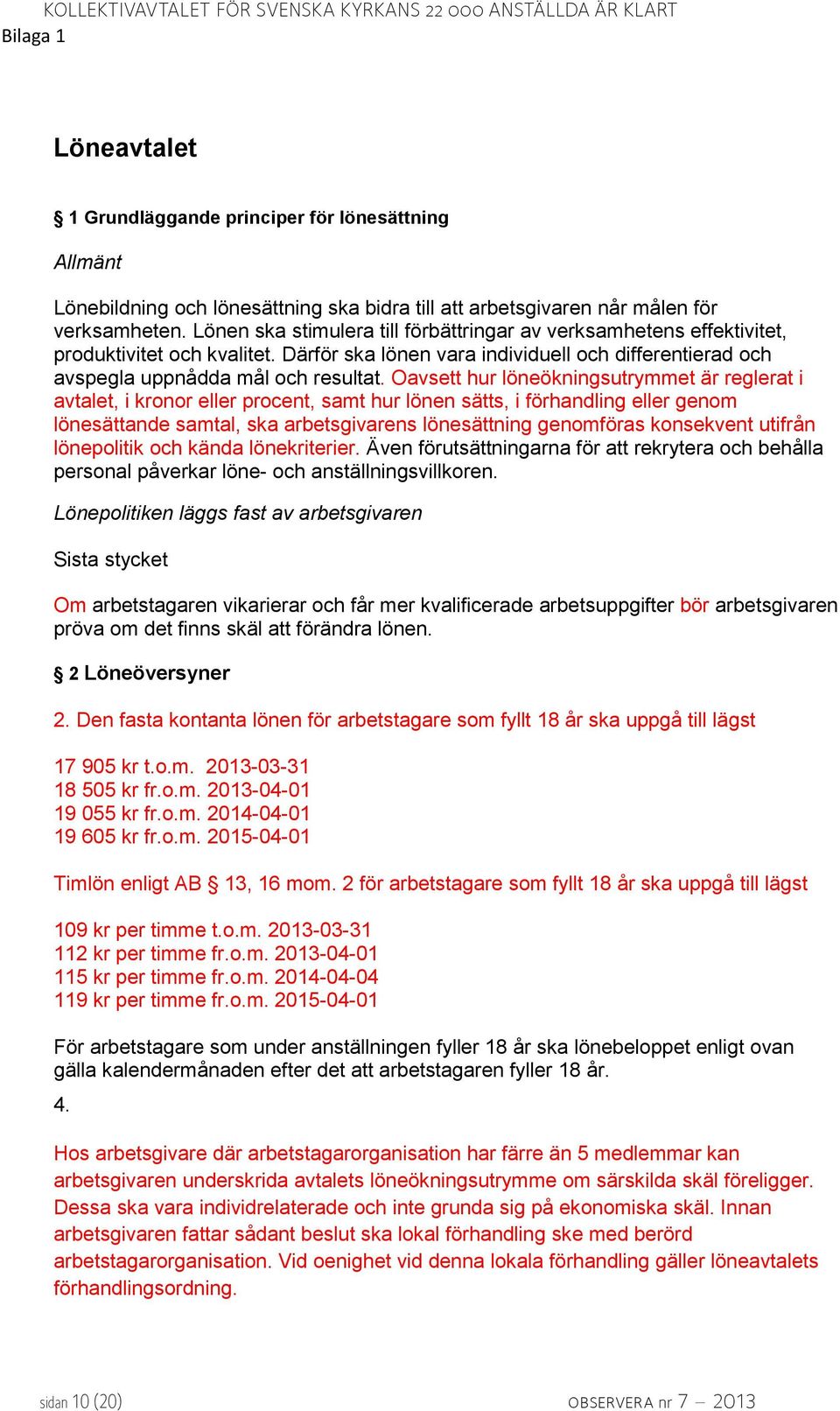 Oavsett hur löneökningsutrymmet är reglerat i avtalet, i kronor eller procent, samt hur lönen sätts, i förhandling eller genom lönesättande samtal, ska arbetsgivarens lönesättning genomföras