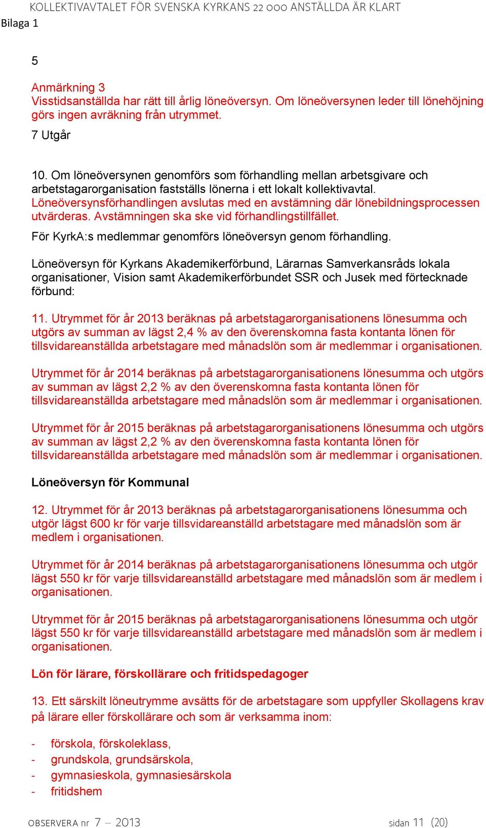 Löneöversynsförhandlingen avslutas med en avstämning där lönebildningsprocessen utvärderas. Avstämningen ska ske vid förhandlingstillfället.