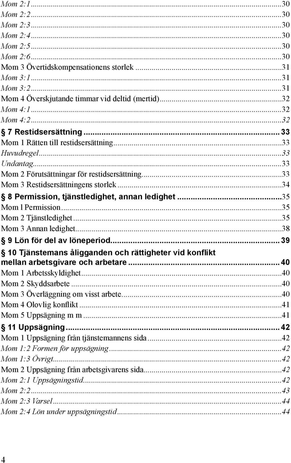 ..33 Mom 3 Restidsersättningens storlek...34 8 Permission, tjänstledighet, annan ledighet...35 Mom l Permission...35 Mom 2 Tjänstledighet...35 Mom 3 Annan ledighet...38 9 Lön för del av löneperiod.