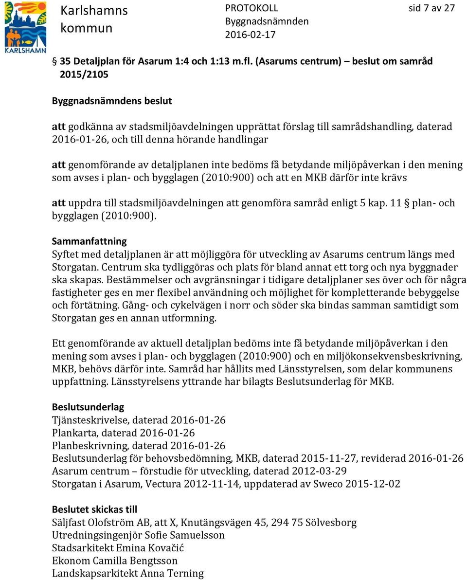 genomförande av detaljplanen inte bedöms få betydande miljöpåverkan i den mening som avses i plan- och bygglagen (2010:900) och att en MKB därför inte krävs att uppdra till stadsmiljöavdelningen att