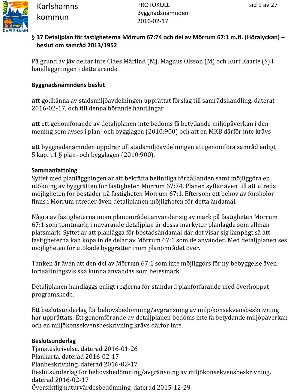 s beslut att godkänna av stadsmiljöavdelningen upprättat förslag till samrådshandling, daterat, och till denna hörande handlingar att ett genomförande av detaljplanen inte bedöms få betydande