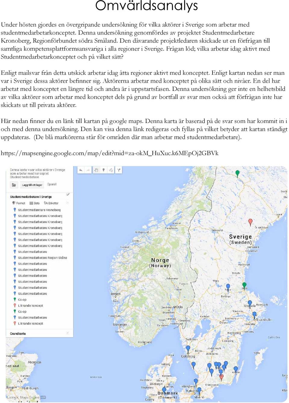 Den dåvarande projektledaren skickade ut en förfrågan till samtliga kompetensplattformsansvariga i alla regioner i Sverige.